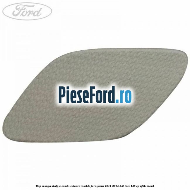Dop stanga stalp c combi culoare marble Ford Focus 2011-2014 2.0 TDCi 140 cp UFDB diesel