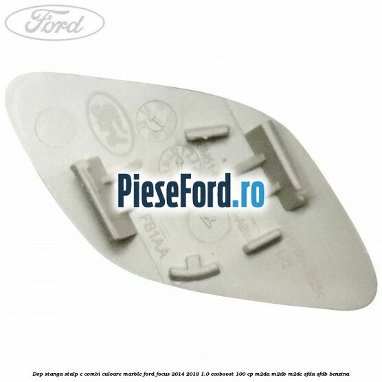 Dop stanga stalp c combi culoare marble Ford Focus 2014-2018 1.0 EcoBoost 100 cp M2DA, M2DB, M2DC, SFDA, SFDB benzina