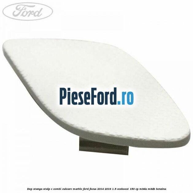 Dop stanga stalp c combi culoare marble Ford Focus 2014-2018 1.5 EcoBoost 150 cp M8DA, M8DB benzina