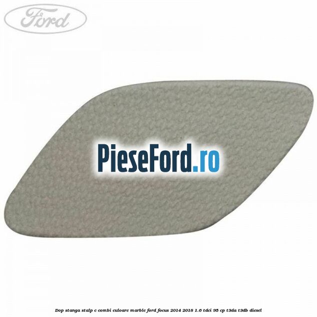 Dop stanga stalp c combi culoare marble Ford Focus 2014-2018 1.6 TDCi 95 cp Dop stanga stalp c combi culoare marble Ford Focus 2014-2018 1.6 TDCi 95 cp T3DA, T3DB diesel