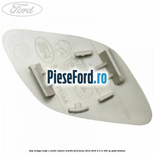 Dop stanga stalp c combi culoare marble Ford Focus 2014-2018 2.3 RS 350 cp YVDA benzina