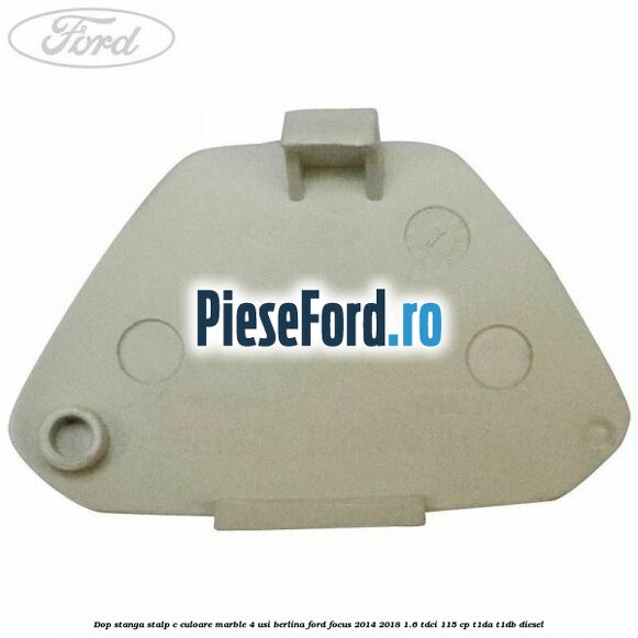 Dop stanga stalp c culoare marble 4 usi berlina Ford Focus 2014-2018 1.6 TDCi 115 cp T1DA, T1DB diesel