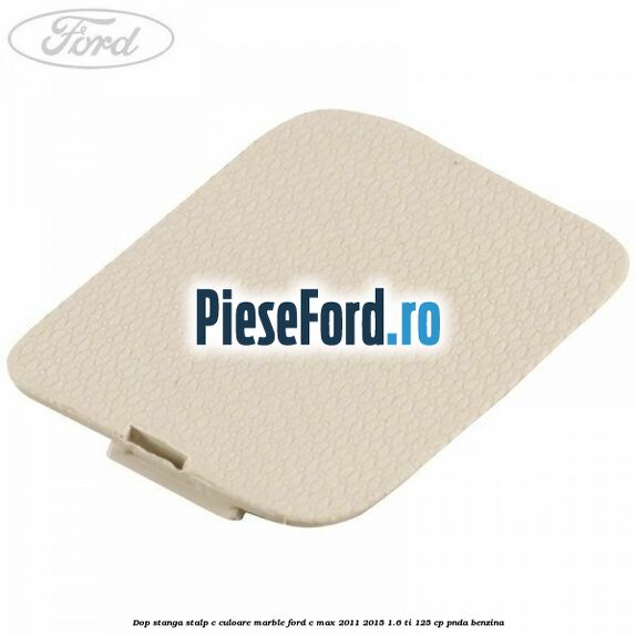 Dop stanga stalp c culoare marble Ford C-Max 2011-2015 1.6 Ti 125 cp PNDA benzina