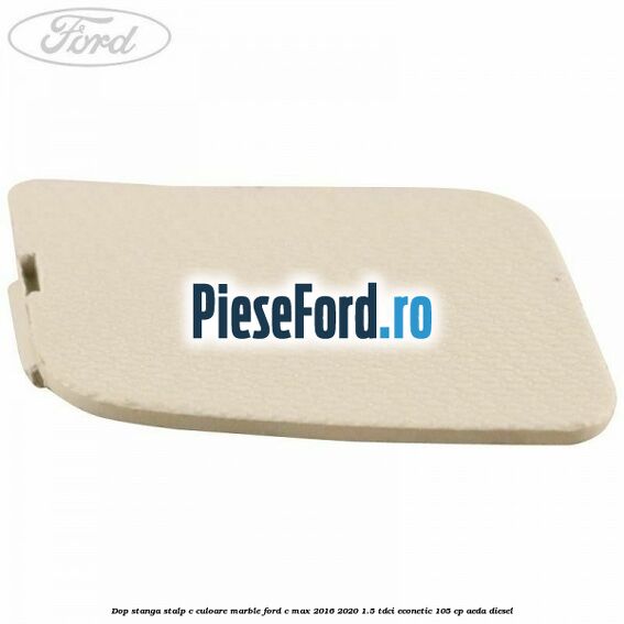 Dop stanga stalp c culoare marble Ford C-Max 2016-2020 1.5 TDCi ECOnetic 105 cp Dop stanga stalp c culoare marble Ford C-Max 2016-2020 1.5 TDCi ECOnetic 105 cp AEDA diesel