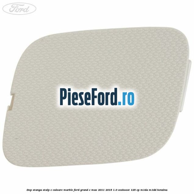 Dop stanga stalp c culoare marble Ford Grand C-Max 2011-2015 1.0 EcoBoost 125 cp M1DA, M1DD benzina