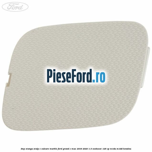 Dop stanga stalp c culoare marble Ford Grand C-Max 2016-2020 1.0 EcoBoost 125 cp M1DA, M1DD benzina