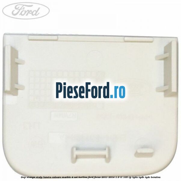 Dop stanga stalp luneta culoare marble 4 usi berlina Ford Focus 2011-2014 1.6 Ti 105 cp IQDA, IQDB, IQDC benzina