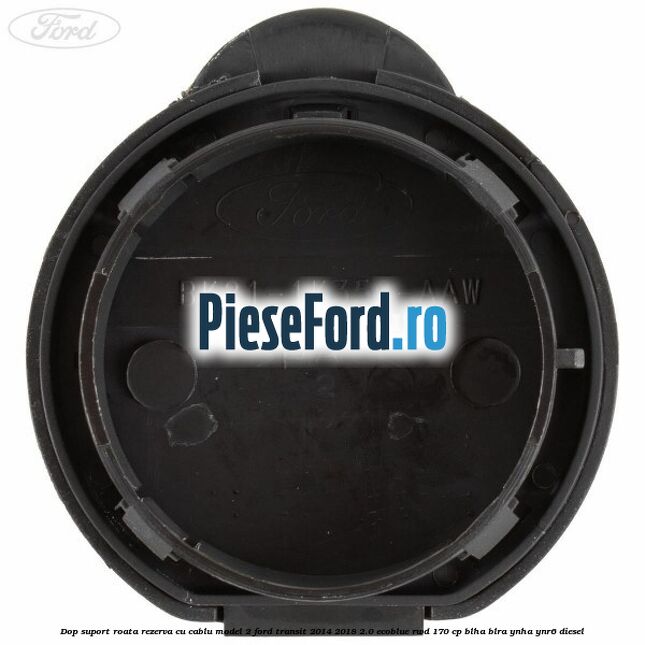 Dop suport roata rezerva cu cablu model 2 Ford Transit 2014-2018 2.0 EcoBlue RWD 170 cp BLHA, BLRA, YNHA, YNR6 diesel