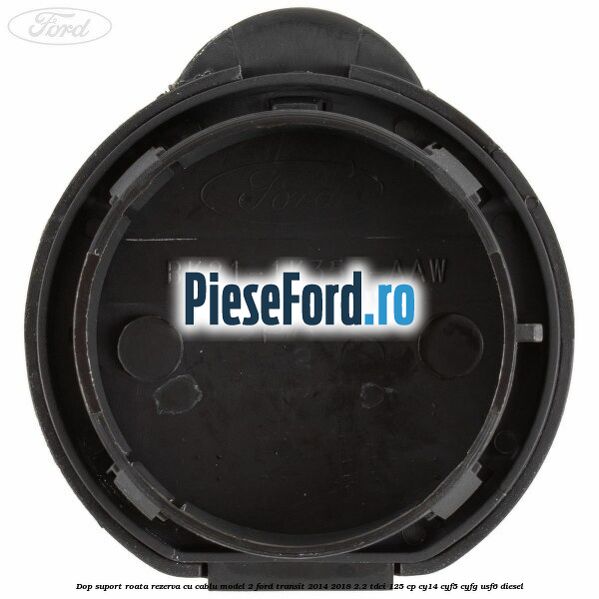 Dop suport roata rezerva cu cablu model 2 Ford Transit 2014-2018 2.2 TDCi 125 cp CY14, CYF5, CYFG, USF6 diesel