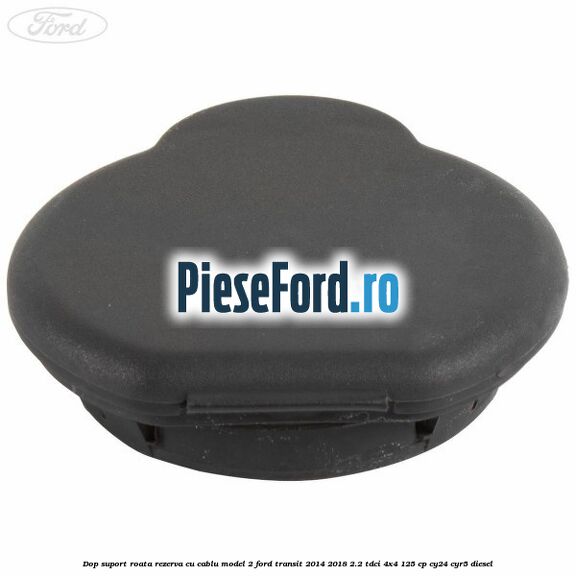 Dop suport roata rezerva cu cablu model 2 Ford Transit 2014-2018 2.2 TDCi 4x4 125 cp CY24, CYR5 diesel