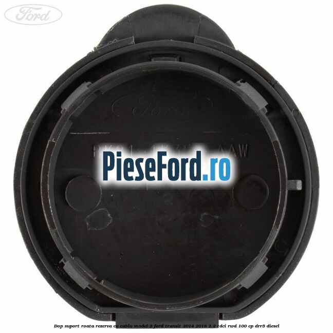 Dop suport roata rezerva cu cablu model 2 Ford Transit 2014-2018 2.2 TDCi RWD 100 cp DRR5 diesel