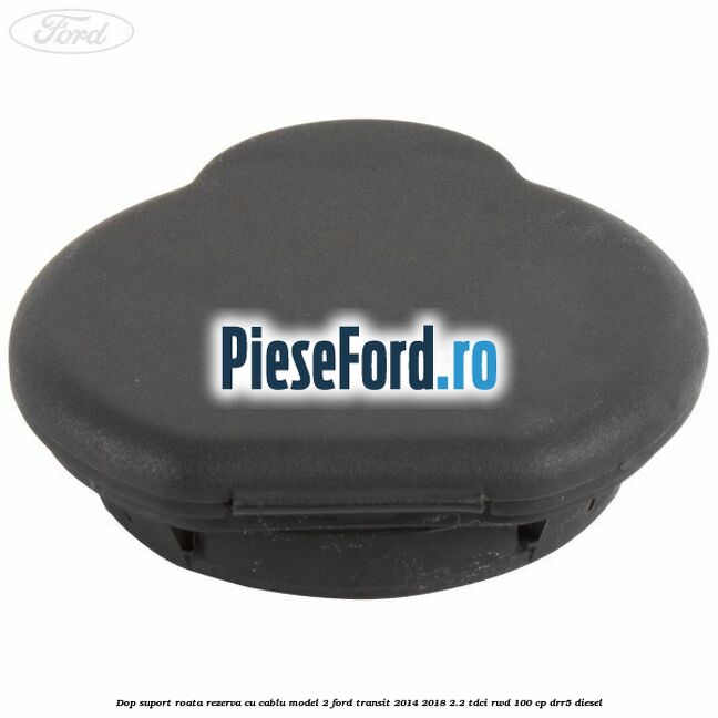 Dop suport roata rezerva cu cablu model 2 Ford Transit 2014-2018 2.2 TDCi RWD 100 cp DRR5 diesel