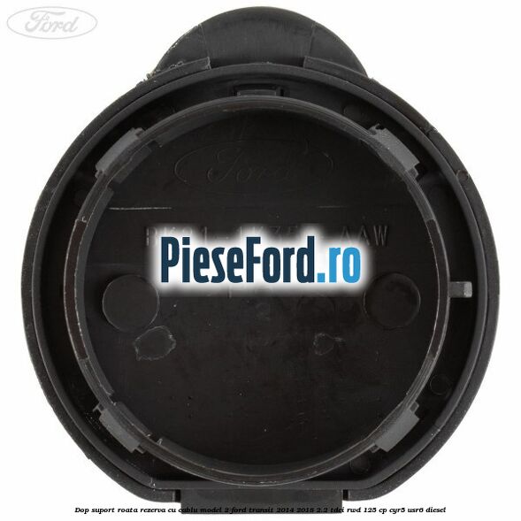 Dop suport roata rezerva cu cablu model 2 Ford Transit 2014-2018 2.2 TDCi RWD 125 cp CYR5, USR6 diesel
