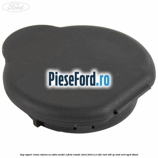 Dop suport roata rezerva cu cablu model 2 Ford Transit 2014-2018 2.2 TDCi RWD 155 cp CV24, CVR5, UYR6 diesel