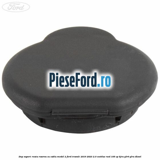 Dop suport roata rezerva cu cablu model 2 Ford Transit 2019-2023 2.0 EcoBlue RWD 105 cp Dop suport roata rezerva cu cablu model 2 Ford Transit 2019-2023 2.0 EcoBlue RWD 105 cp BJRA, YLR6, YLRA diesel