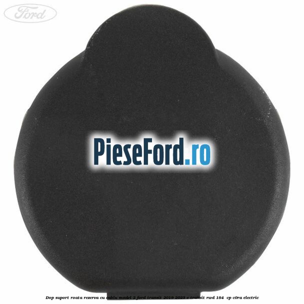 Dop suport roata rezerva cu cablu model 2 Ford Transit 2019-2023 E-TRANSIT RWD 184  cp C0RA electric