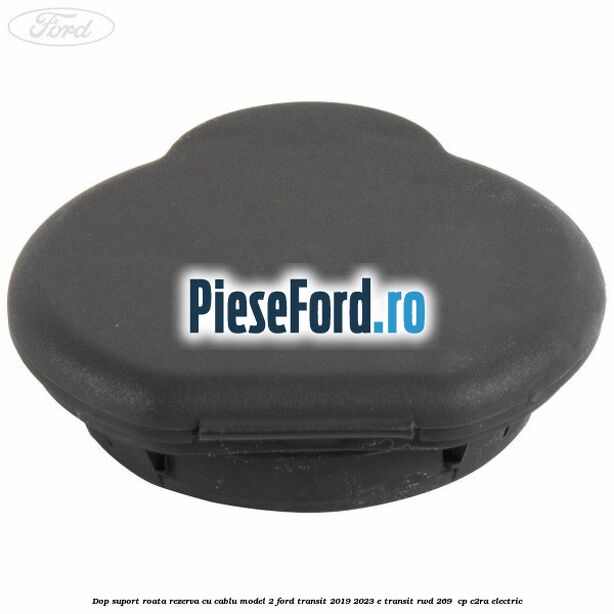 Dop suport roata rezerva cu cablu model 2 Ford Transit 2019-2023 E-TRANSIT RWD 269  cp C2RA electric