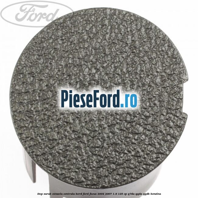 Dop surub consola centrala bord Ford Focus 2004-2007 1.8 125 cp Q7DA, QQDA, QQDB benzina