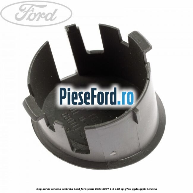 Dop surub consola centrala bord Ford Focus 2004-2007 1.8 125 cp Q7DA, QQDA, QQDB benzina