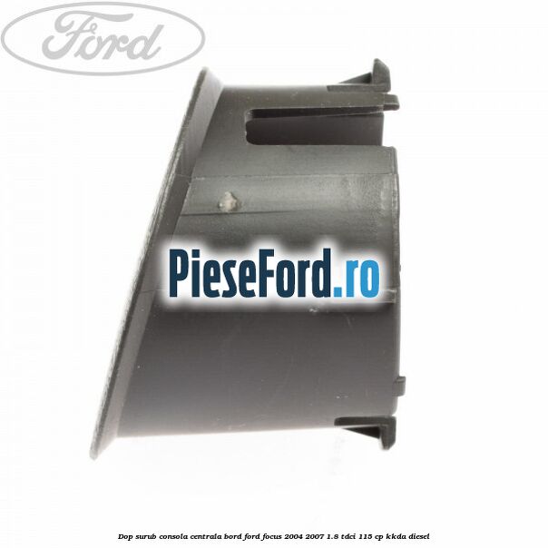 Dop surub consola centrala bord Ford Focus 2004-2007 1.8 TDCi 115 cp Dop surub consola centrala bord Ford Focus 2004-2007 1.8 TDCi 115 cp KKDA diesel