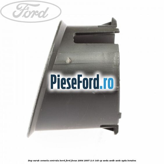 Dop surub consola centrala bord Ford Focus 2004-2007 2.0 145 cp Dop surub consola centrala bord Ford Focus 2004-2007 2.0 145 cp AODA, AODB, AODE, SYDA benzina