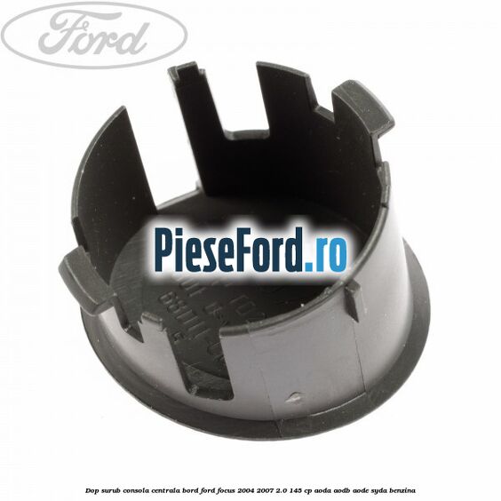 Dop surub consola centrala bord Ford Focus 2004-2007 2.0 145 cp Dop surub consola centrala bord Ford Focus 2004-2007 2.0 145 cp AODA, AODB, AODE, SYDA benzina