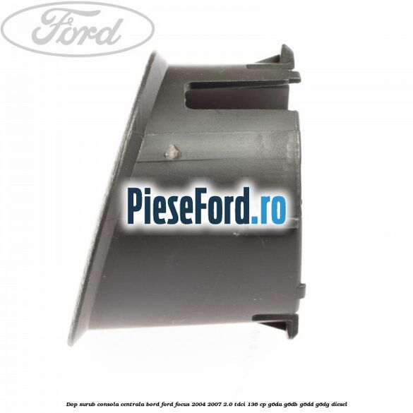 Dop surub consola centrala bord Ford Focus 2004-2007 2.0 TDCi 136 cp G6DA, G6DB, G6DD, G6DG diesel