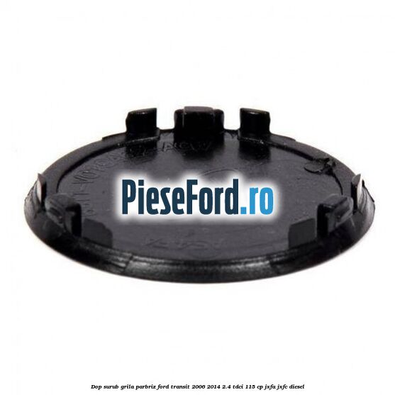 Dop surub grila parbriz Ford Transit 2006-2014 2.4 TDCi 115 cp JXFA, JXFC diesel