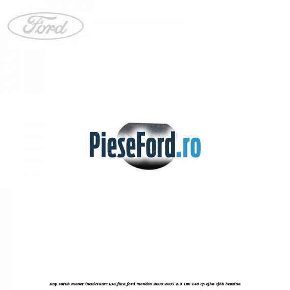 Dop surub maner incuietoare usa fata Ford Mondeo 2000-2007 2.0 16V 146 cp CJBA, CJBB benzina
