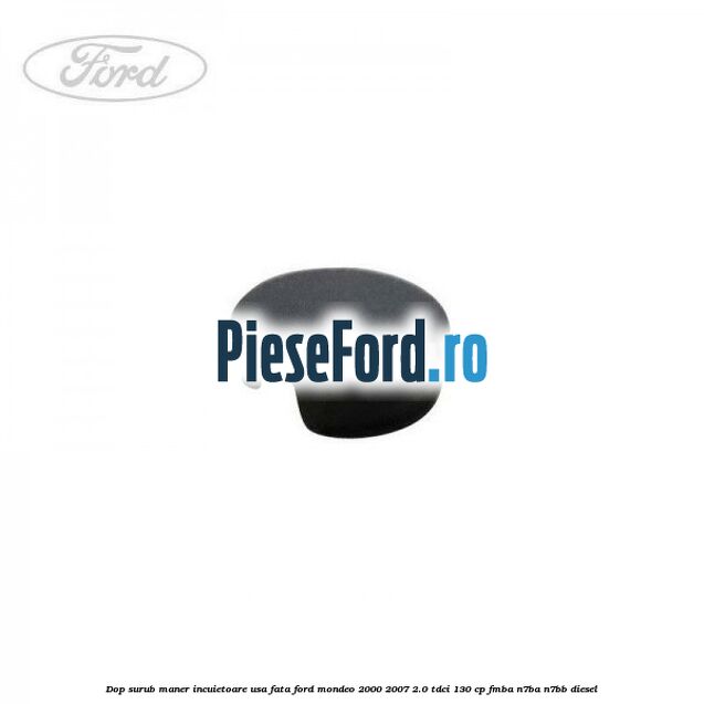 Dop surub maner incuietoare usa fata Ford Mondeo 2000-2007 2.0 TDCi 130 cp FMBA, N7BA, N7BB diesel