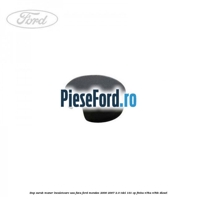 Dop surub maner incuietoare usa fata Ford Mondeo 2000-2007 2.0 TDCi 131 cp FMBA, N7BA, N7BB diesel