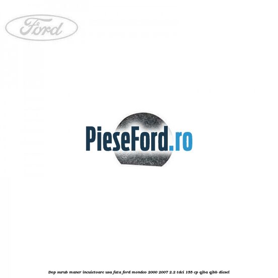 Dop surub maner incuietoare usa fata Ford Mondeo 2000-2007 2.2 TDCi 155 cp QJBA, QJBB diesel