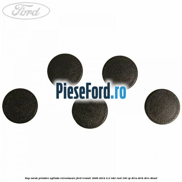 Dop surub prindere oglinda retrovizoare Ford Transit 2006-2014 2.2 TDCi RWD 100 cp DRRA, DRRB, DRRC diesel