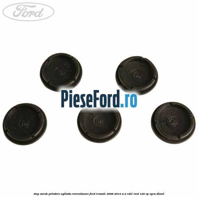 Dop surub prindere oglinda retrovizoare Ford Transit 2006-2014 2.2 TDCi RWD 125 cp CYRA diesel