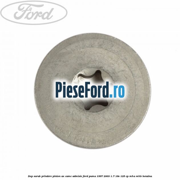 Dop surub prindere pinion ax came admisie Ford Puma 1997-2003 1.7 16V 125 cp Dop surub prindere pinion ax came admisie Ford Puma 1997-2003 1.7 16V 125 cp MHA, MHB benzina