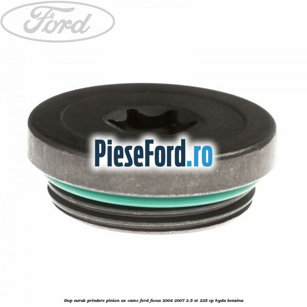 Dop surub prindere pinion ax came Ford Focus 2004-2007 2.5 ST 225 cp Dop surub prindere pinion ax came Ford Focus 2004-2007 2.5 ST 225 cp HYDA benzina