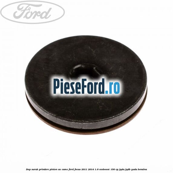 Dop surub prindere pinion ax came Ford Focus 2011-2014 1.6 EcoBoost 150 cp JQDA, JQDB, YUDA benzina