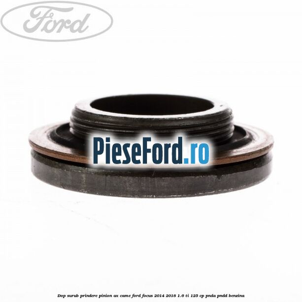 Dop surub prindere pinion ax came Ford Focus 2014-2018 1.6 Ti 125 cp