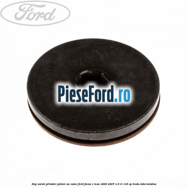 Dop surub prindere pinion ax came Ford Focus C-Max 2003-2007 1.6 Ti 115 cp Dop surub prindere pinion ax came Ford Focus C-Max 2003-2007 1.6 Ti 115 cp HXDA, SIDA benzina