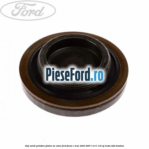 Dop surub prindere pinion ax came Ford Focus C-Max 2003-2007 1.6 Ti 115 cp Dop surub prindere pinion ax came Ford Focus C-Max 2003-2007 1.6 Ti 115 cp HXDA, SIDA benzina