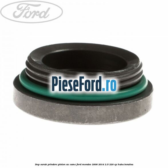 Dop surub prindere pinion ax came Ford Mondeo 2008-2014 2.5 220 cp Dop surub prindere pinion ax came Ford Mondeo 2008-2014 2.5 220 cp HUBA benzina