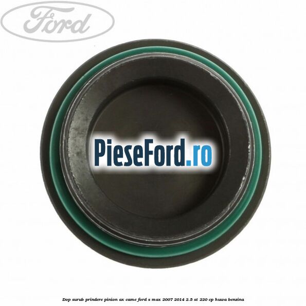 Dop surub prindere pinion ax came Ford S-Max 2007-2014 2.5 ST 220 cp HUWA benzina