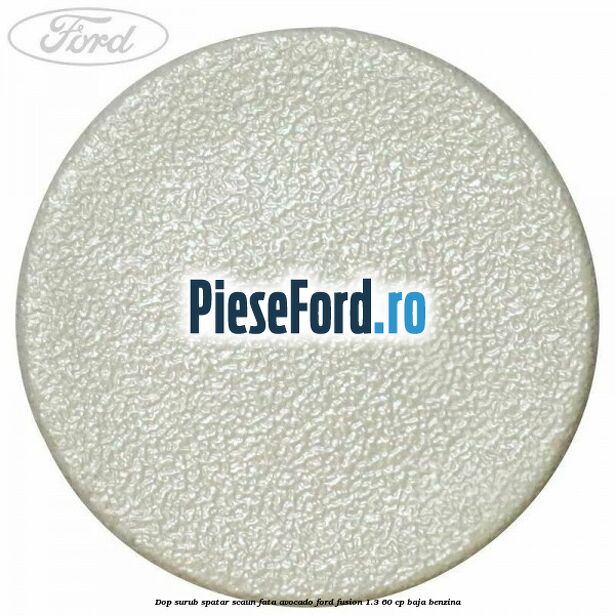 Dop surub spatar scaun fata avocado Ford Fusion 1.3 60 cp Dop surub spatar scaun fata avocado Ford Fusion 1.3 60 cp BAJA benzina