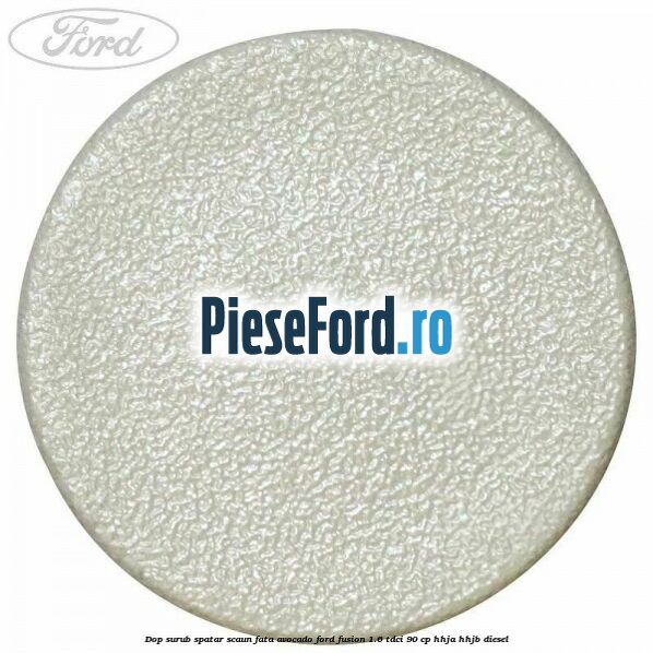 Dop surub spatar scaun fata avocado Ford Fusion 1.6 TDCi 90 cp Dop surub spatar scaun fata avocado Ford Fusion 1.6 TDCi 90 cp HHJA, HHJB diesel