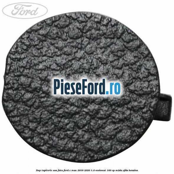 Dop tapiterie usa fata Ford C-Max 2016-2020 1.0 EcoBoost 100 cp M2DA, SFDA benzina