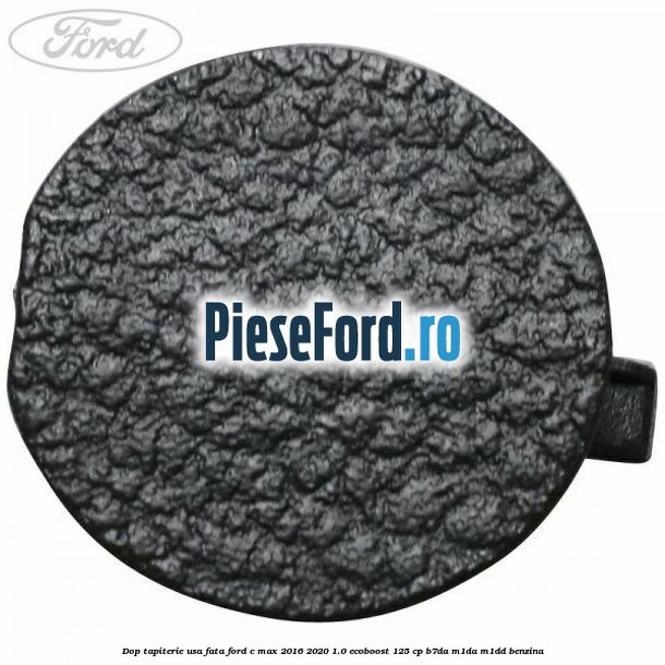 Dop tapiterie usa fata Ford C-Max 2016-2020 1.0 EcoBoost 125 cp B7DA, M1DA, M1DD benzina