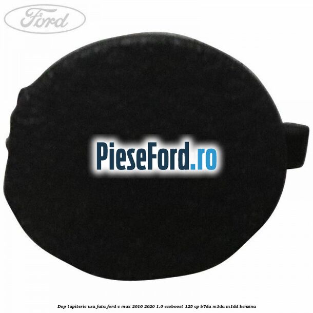 Dop tapiterie usa fata Ford C-Max 2016-2020 1.0 EcoBoost 125 cp B7DA, M1DA, M1DD benzina