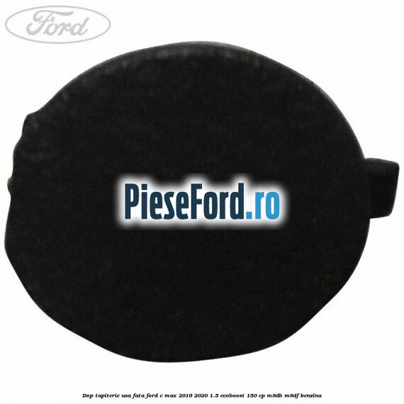 Dop tapiterie usa fata Ford C-Max 2016-2020 1.5 EcoBoost 150 cp M8DB, M8DF benzina