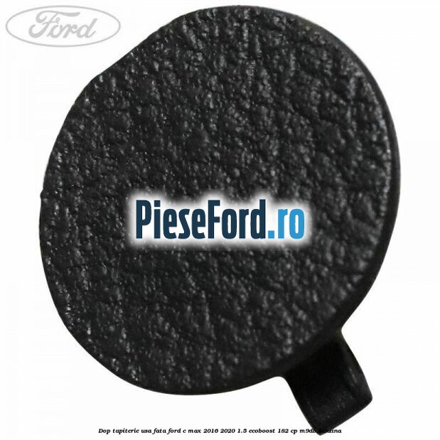 Dop tapiterie usa fata Ford C-Max 2016-2020 1.5 EcoBoost 182 cp Dop tapiterie usa fata Ford C-Max 2016-2020 1.5 EcoBoost 182 cp M9DB benzina