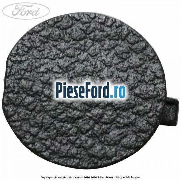 Dop tapiterie usa fata Ford C-Max 2016-2020 1.5 EcoBoost 182 cp Dop tapiterie usa fata Ford C-Max 2016-2020 1.5 EcoBoost 182 cp M9DB benzina